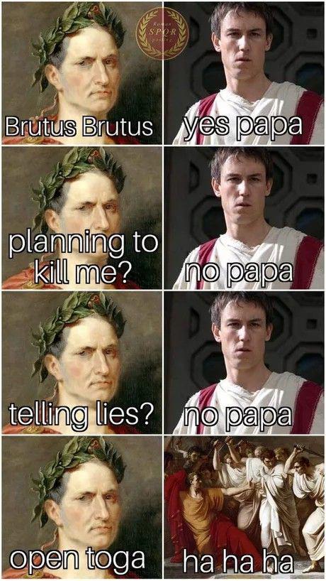 SPOR Brutus Brutus yes papa planning to kill me? no papa пора telling lies? no papa open toga ha ha ha