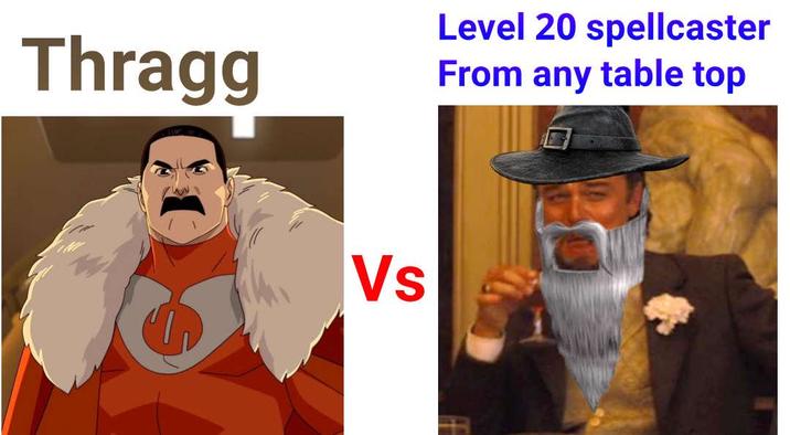 Thragg Level 20 spellcaster From any table top Vs