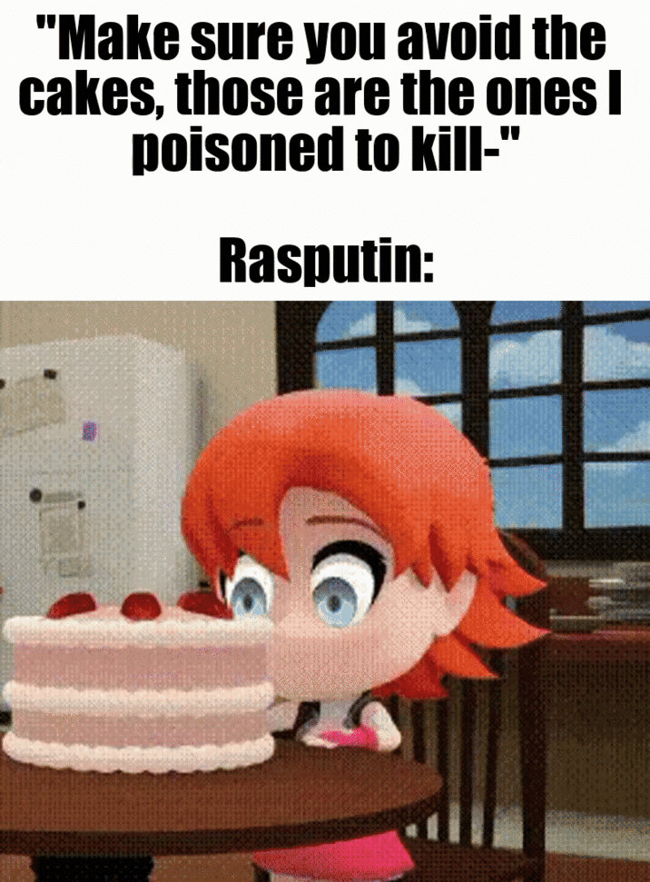 "Make sure you avoid the cakes, those are the ones I poisoned to kill-" Rasputin: