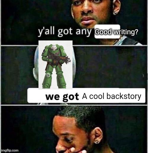 imgflip.com y'all got any Good writing? we got A cool backstory
