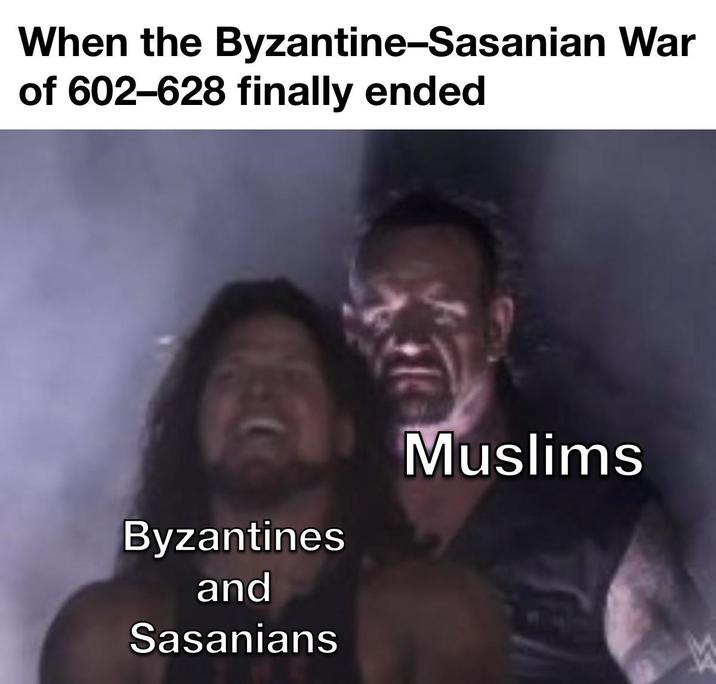 When the Byzantine-Sasanian War of 602-628 finally ended Byzantines and Sasanians Muslims
