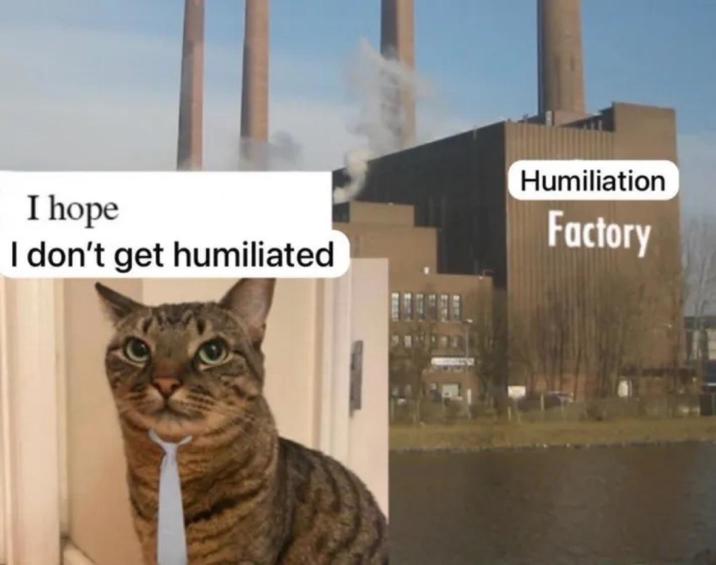 I hope I don't get humiliated Humiliation Factory