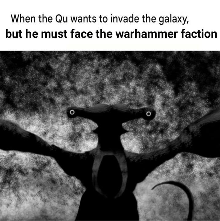 When the Qu wants to invade the galaxy, but he must face the warhammer faction O O