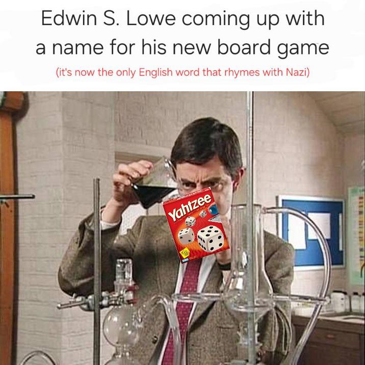 Edwin S. Lowe coming up with a name for his new board game (it's now the only English word that rhymes with Nazi) Yahtzee