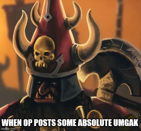 WHEN OP POSTS SOME ABSOLUTE UMGAK imglip.com