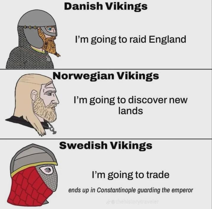 Danish Vikings I'm going to raid England Norwegian Vikings I'm going to discover new lands Swedish Vikings I'm going to trade ends up in Constantinople guarding the emperor &@thehistorytraveler