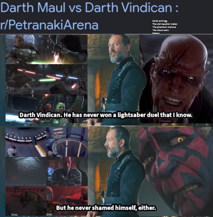 Darth Maul vs Darth Vindican: r/PetranakiArena Dunk and Egg The old republic trailer The phantom menace The clone wars Rebels Darth Vindican. He has never won a lightsaber duel that I know. But he never shamed himself, either.