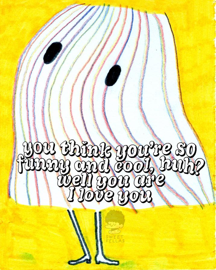 you think you're so funny and cool, huh? well you are Nove you SWEET FELLAS