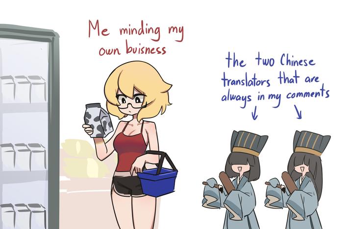 Me minding my Own buisness the two Chinese translators that are always in my comments ↓