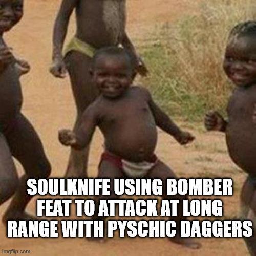 SOULKNIFE USING BOMBER FEAT TO ATTACK AT LONG RANGE WITH PYSCHIC DAGGERS imgflip.com