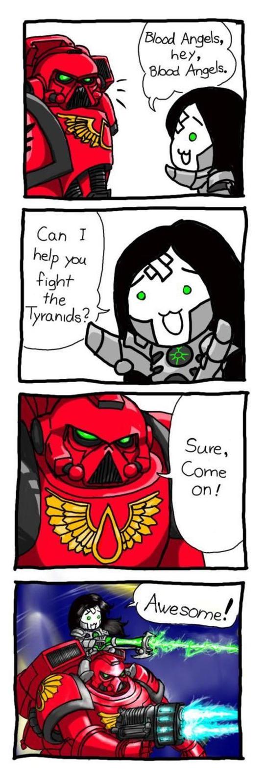 Can I help you fight the Tyranids? Blood Angels, hey, Blood Angels. Sure, Come on! Awesome!