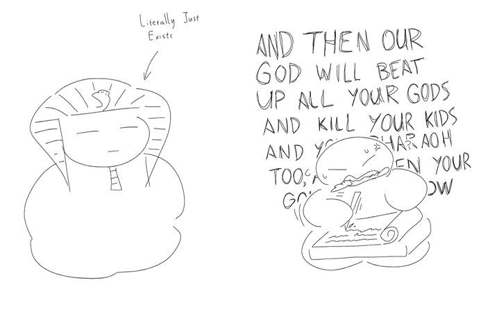 Literally Just Exists AND THEN OUR GOD WILL BEAT UP ALL YOUR GODS AND KILL YOUR KIDS AND YO TOO, A HARAOH EN YOUR DW