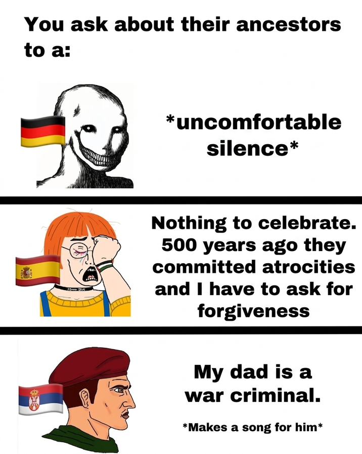You ask about their ancestors to a: *uncomfortable silence* Nothing to celebrate. 500 years ago they committed atrocities and I have to ask for forgiveness My dad is a war criminal. *Makes a song for him*