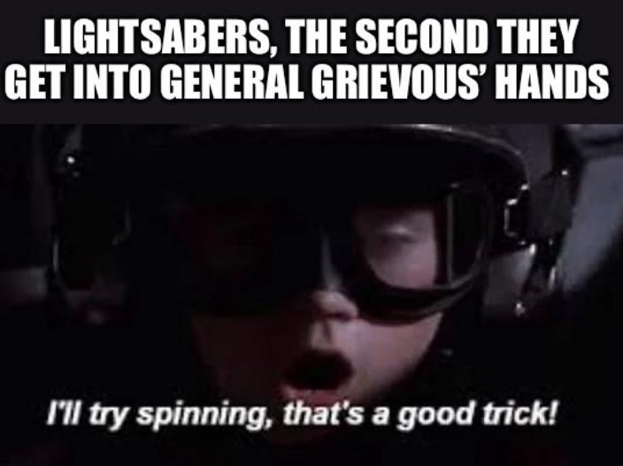 LIGHTSABERS, THE SECOND THEY GET INTO GENERAL GRIEVOUS' HANDS I'll try spinning, that's a good trick!