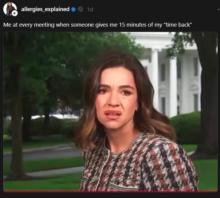 allergies_explained ❤ Ⓒ 1d Me at every meeting when someone gives me 15 minutes of my "time back"