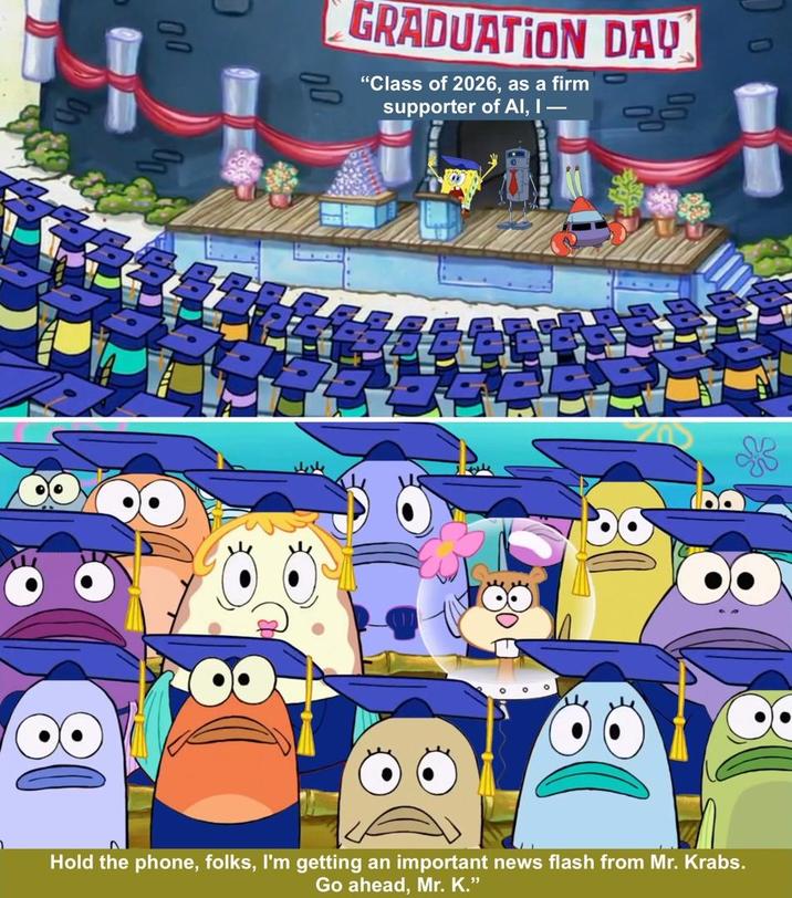 D 00 GRADUATION DAY "Class of 2026, as a firm supporter of Al, I— Jeste о Hold the phone, folks, I'm getting an important news flash from Mr. Krabs. Go ahead, Mr. K."