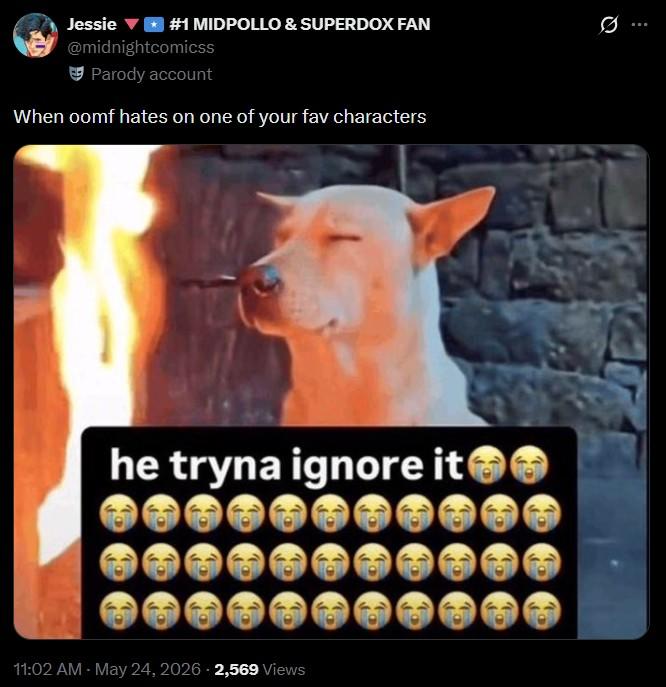 Jessie #1 MIDPOLLO & SUPERDOX FAN @midnightcomicss Parody account When oomf hates on one of your fav characters he tryna ignore it 11:02 AM - May 24, 2026 -2,569 Views