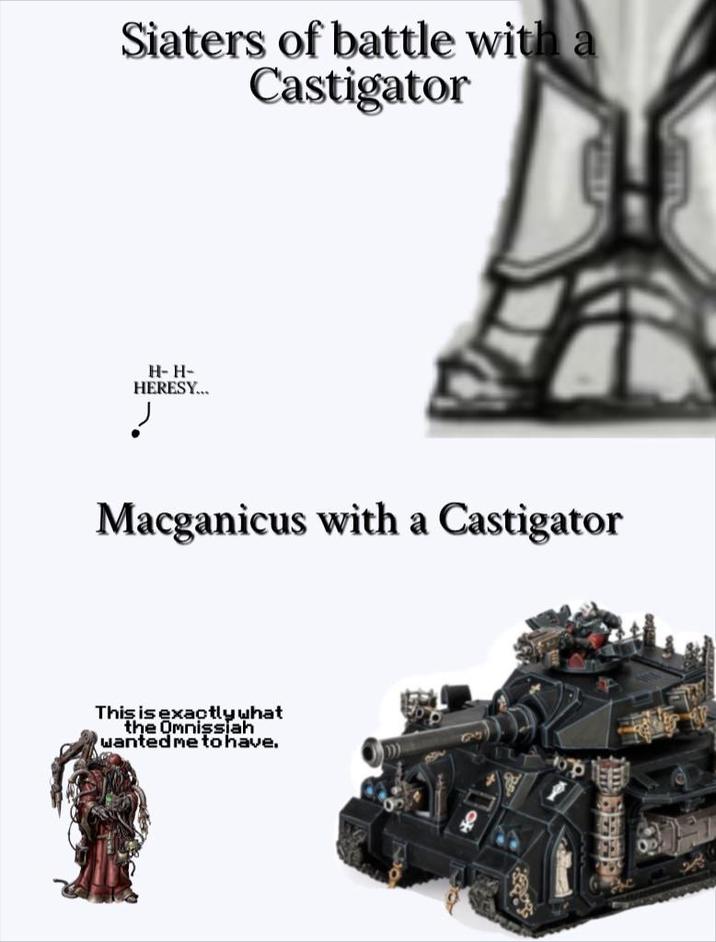 Siaters of battle with a Castigator H-H- HERESY... Macganicus with a Castigator This is exactly what the Omnissiah wanted me to have.