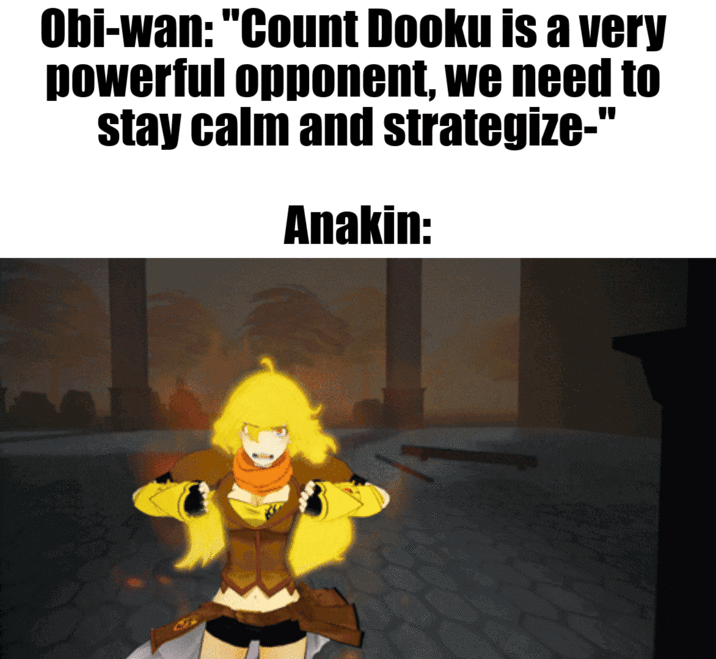 Obi-wan: "Count Dooku is a very powerful opponent, we need to stay calm and strategize-" Anakin: