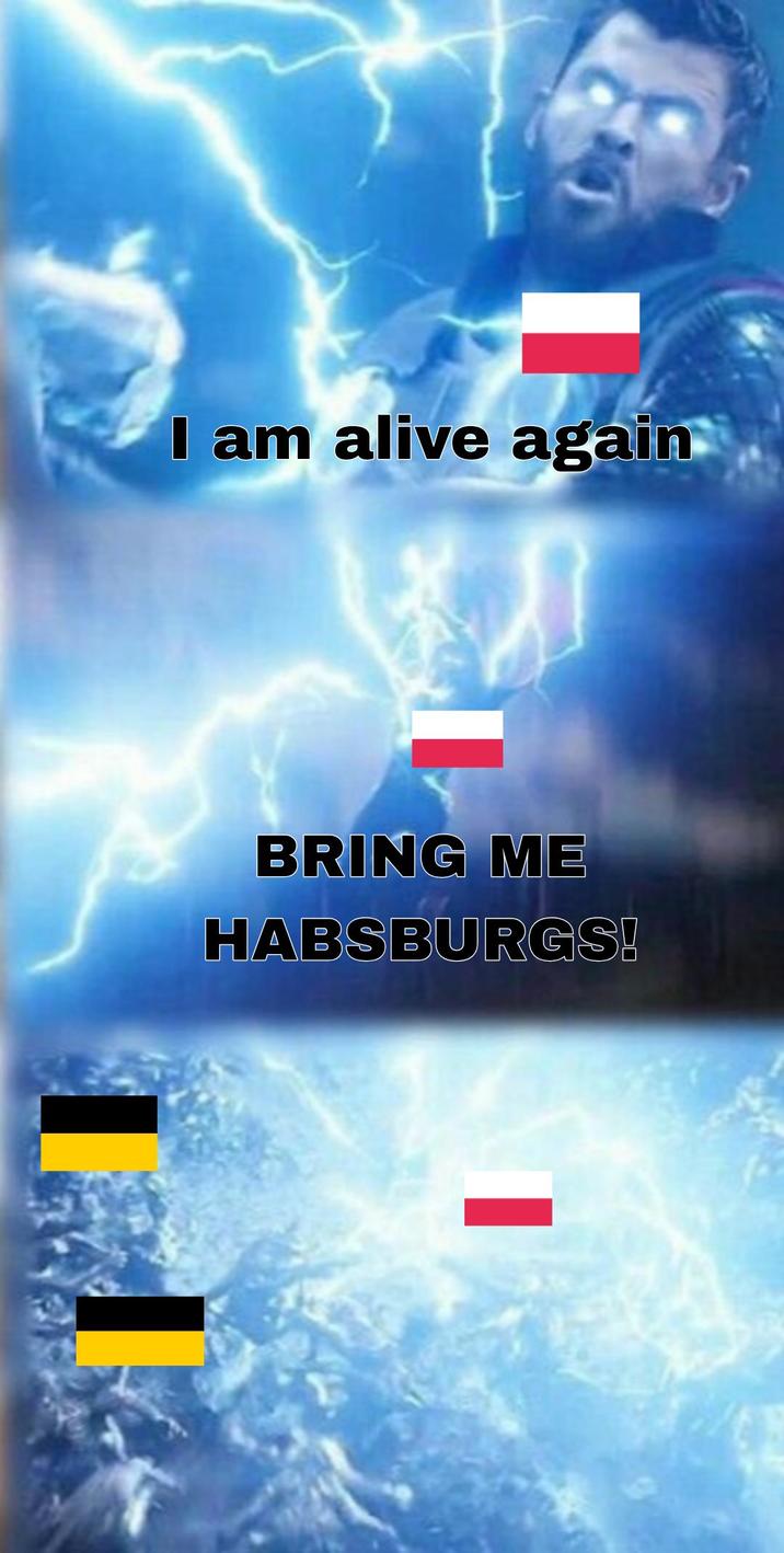 I am alive again BRING ME HABSBURGS!