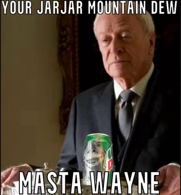 YOUR JARJAR MOUNTAIN DEW MASTA WAYNE @bibfortunasalad