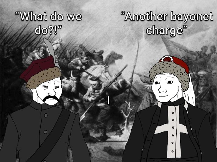 "What do we do?!" "Another bayonet charge"