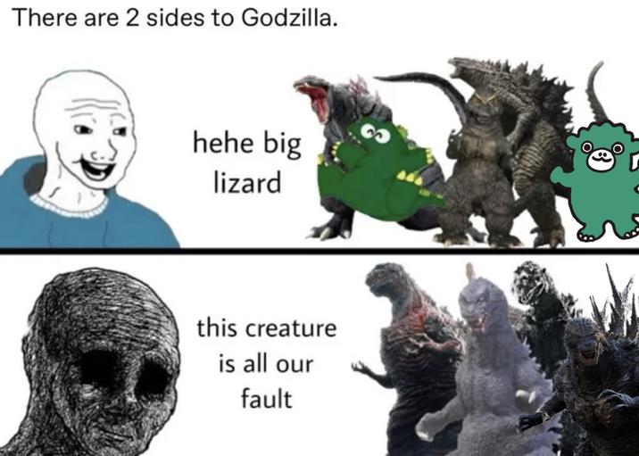 There are 2 sides to Godzilla. hehe big lizard this creature is all our fault