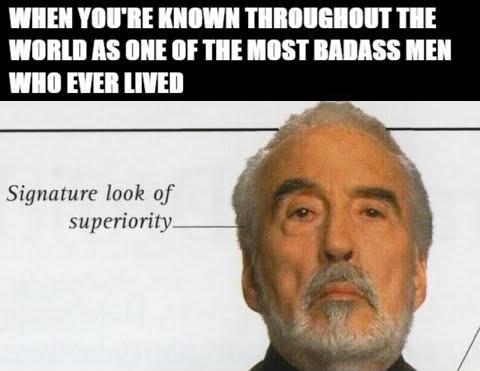 WHEN YOU'RE KNOWN THROUGHOUT THE WORLD AS ONE OF THE MOST BADASS MEN WHO EVER LIVED Signature look of superiority.