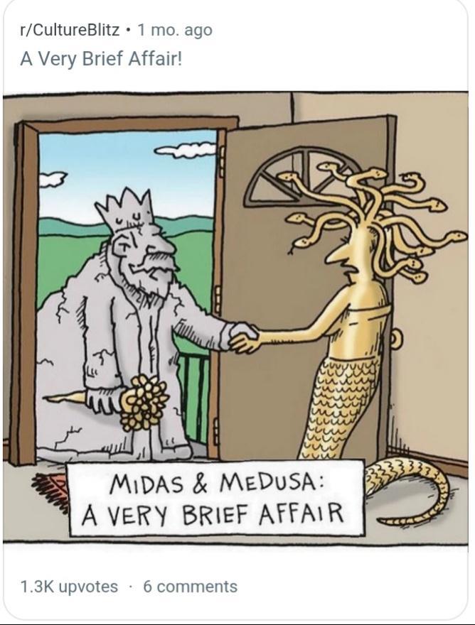 r/CultureBlitz • 1 mo. ago A Very Brief Affair! MIDAS & MEDUSA: A VERY BRIEF AFFAIR 1.3K upvotes . 6 comments