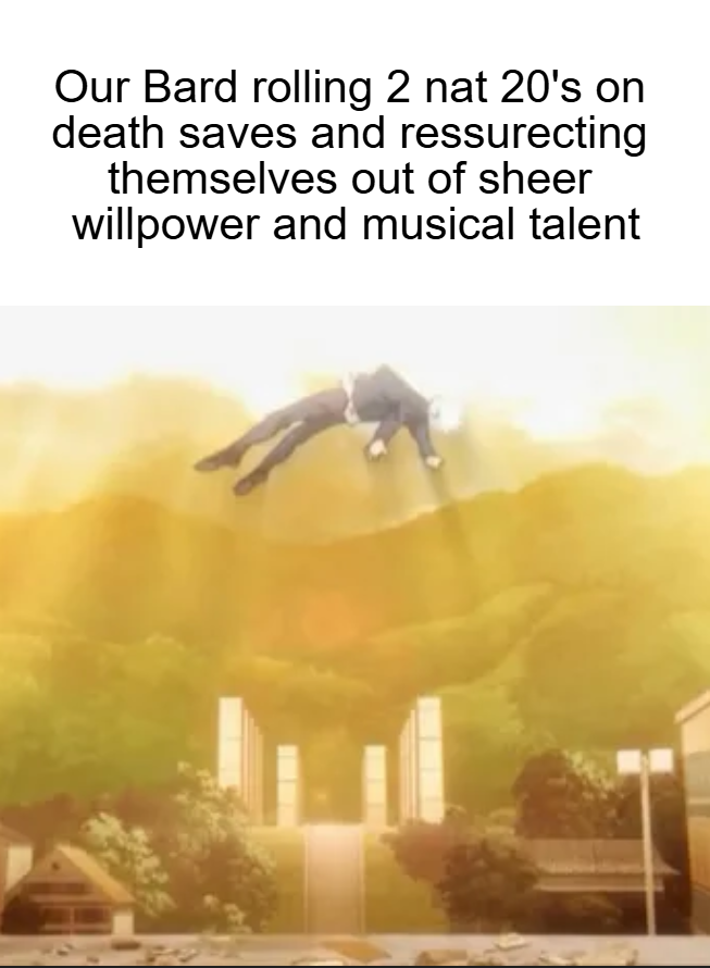 Our Bard rolling 2 nat 20's on death saves and ressurecting themselves out of sheer willpower and musical talent