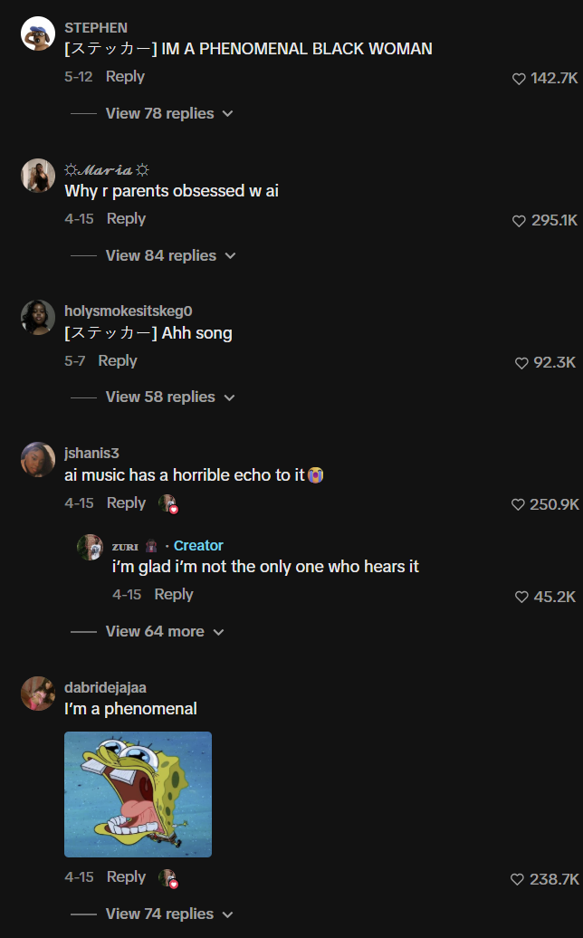 STEPHEN [ ]IM A PHENOMENAL BLACK WOMAN 5-12 Reply View 78 replies ▾ *Maria Why r parents obsessed w ai 4-15 Reply View 84 replies ▾ holysmokesitskego [ステッカー] Ahh song 5-7 Reply View 58 replies ✓ jshanis3 ai music has a horrible echo to it 4-15 Reply ZURI.Creator i'm glad i'm not the only one who hears it 4-15 Reply View 64 more ✓ dabridejajaa I'm a phenomenal ❤142.7K 295.1K 92.3K ♥ 250.9K ❤45.2K 4-15 Reply ❤238.7K View 74 replies ✓