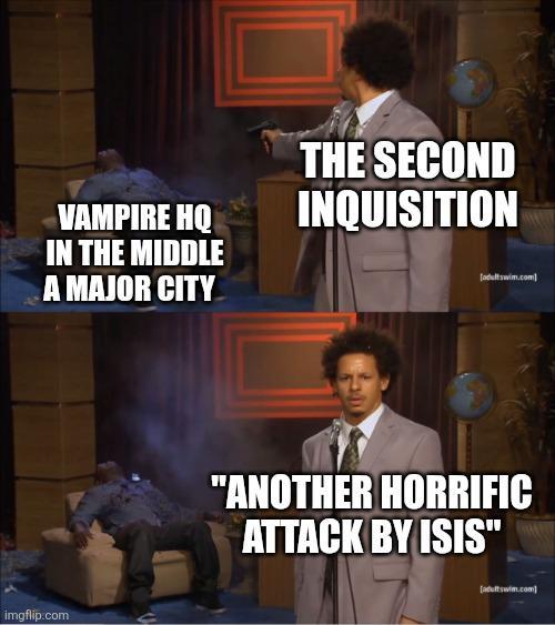 VAMPIRE HQ IN THE MIDDLE A MAJOR CITY THE SECOND INQUISITION fadultswim.com] imgflip.com "ANOTHER HORRIFIC ATTACK BY ISIS" [adultswim.com)