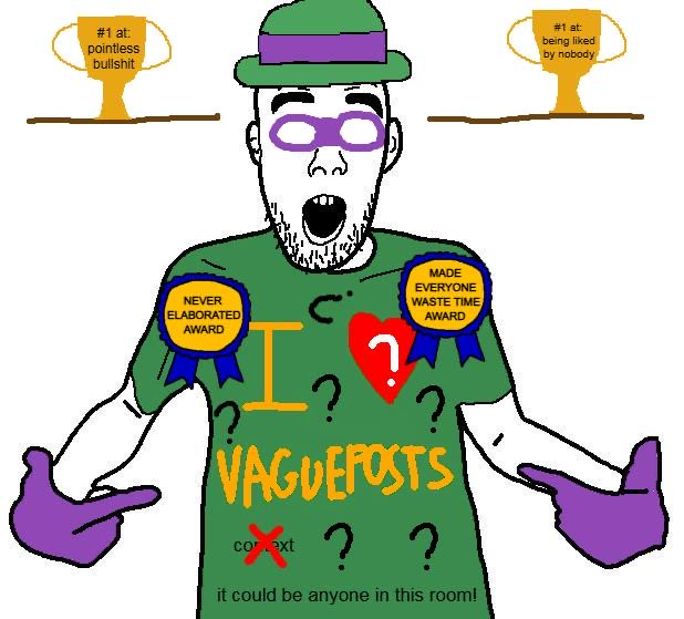 #1 at: pointless b------- (ა இர NEVER ELABORATED AWARD I MADE EVERYONE WASTE TIME AWARD VAGUEPOSTS coext ? ? it could be anyone in this room! #1 at: being liked by nobody