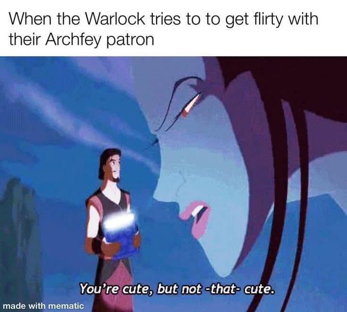 When the Warlock tries to to get flirty with their Archfey patron You're cute, but not-that- cute. made with mematic