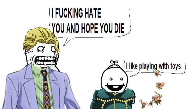 I F------ HATE YOU AND HOPE YOU DIE i like playing with toys