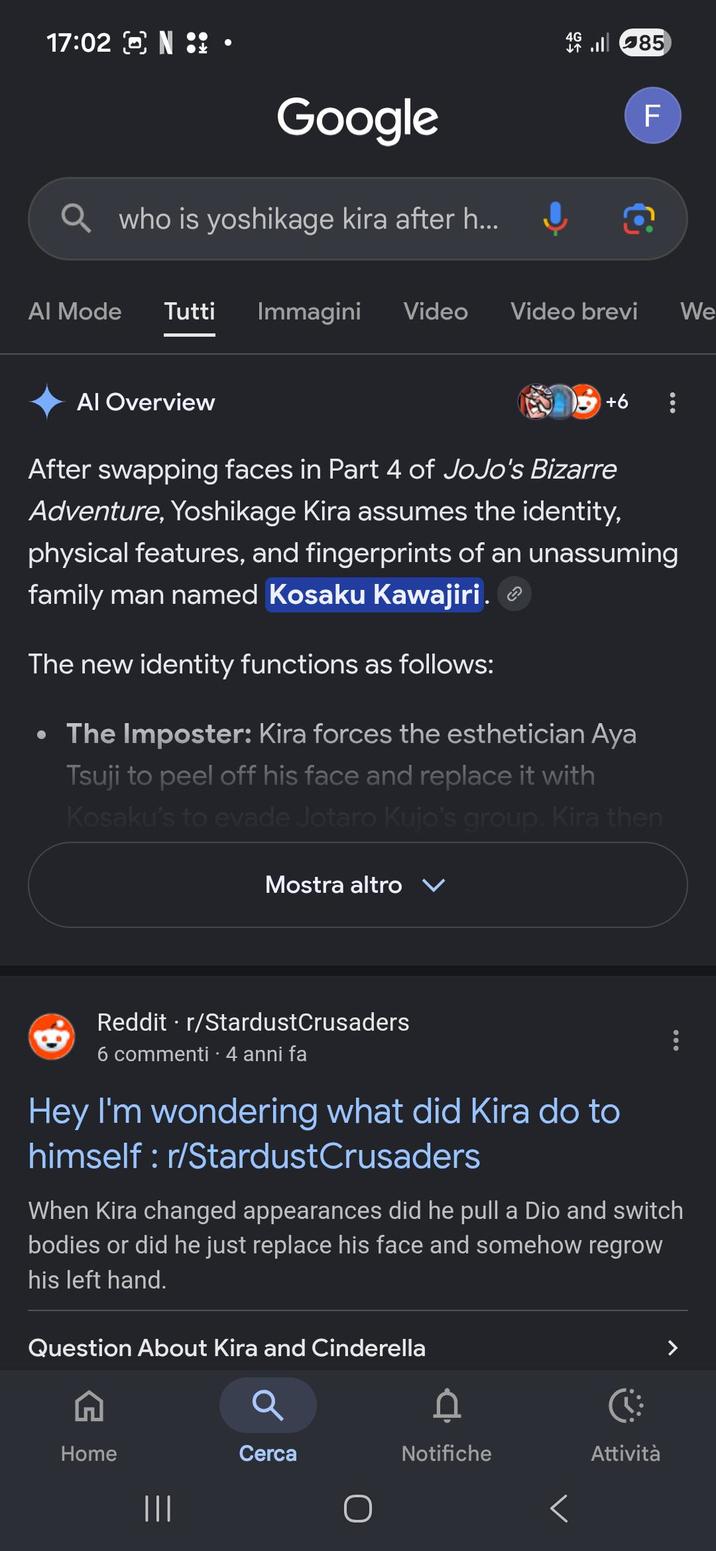 17:02 N · Google who is yoshikage kira after h... 4G 85 LL F Al Mode Tutti Immagini Video Video brevi We Al Overview +6 After swapping faces in Part 4 of JoJo's Bizarre Adventure, Yoshikage Kira assumes the identity, physical features, and fingerprints of an unassuming family man named Kosaku Kawajiri. The new identity functions as follows: The Imposter: Kira forces the esthetician Aya Tsuji to peel off his face and replace it with Kosaku's to evade Jotaro Kujo's group. Kira then Mostra altro Reddit r/StardustCrusaders 6 commenti · 4 anni fa Hey I'm wondering what did Kira do to himself: r/StardustCrusaders When Kira changed appearances did he pull a Dio and switch bodies or did he just replace his face and somehow regrow his left hand. Question About Kira and Cinderella Home Cerca Notifiche Attività ||| О <