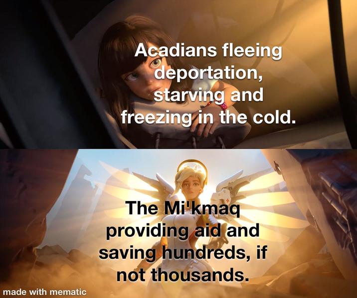 made with mematic Acadians fleeing deportation, starving and freezing in the cold. The Mi'kmaq providing aid and saving hundreds, if not thousands.
