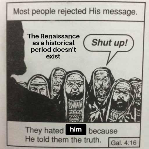 Most people rejected His message. The Renaissance as a historical period doesn't exist Shut up! WAAN They hated him because He told them the truth. Gal. 4:16