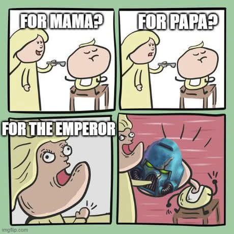 FOR MAMA? FOR PAPA? FOR THE EMPEROR imgflip.com M
