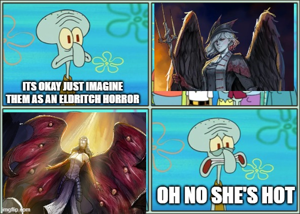 B مود ITS OKAY JUST IMAGINE THEM AS AN ELDRITCH HORROR imgflip.com म OH NO SHE'S HOT