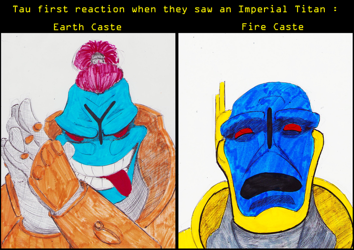 Tau first reaction when they saw an Imperial Titan : Earth Caste Fire Caste