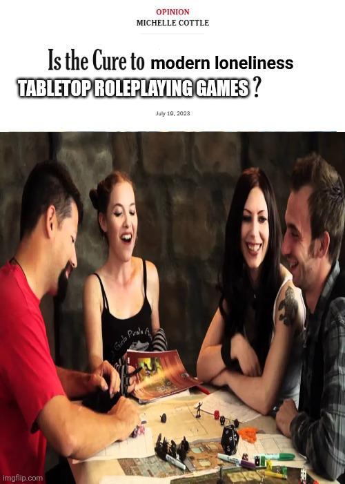 imgflip.com OPINION MICHELLE COTTLE Is the Cure to modern loneliness TABLETOP ROLEPLAYING GAMES? July 19, 2023 Girls H Pirale