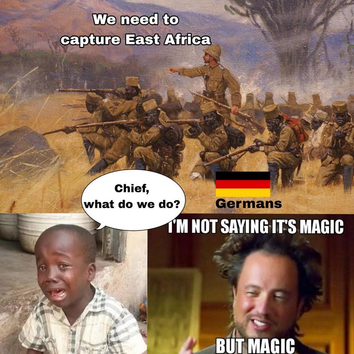 We need to capture East Africa Chief, what do we do? Germans I'M NOT SAYING IT'S MAGIC BUT MAGIC