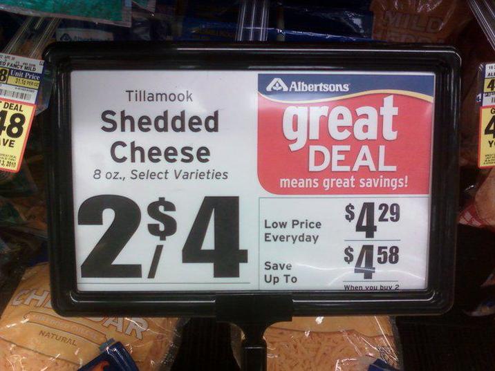 MILD ED FANCY MILD Unit Price DEAL 18 VE 3, 2010 CH Tillamook Shedded Cheese 8 oz., Select Varieties 2$4 SHREDDED CHEE NATURAL AR Albertsons great DEAL means great savings! Low Price Everyday Save Up To $429 $158 When you buy 2 16 ALL 4 123 Y