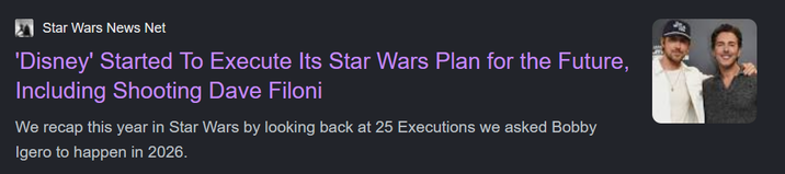 Star Wars News Net 'Disney' Started To Execute Its Star Wars Plan for the Future, Including Shooting Dave Filoni We recap this year in Star Wars by looking back at 25 Executions we asked Bobby Igero to happen in 2026.