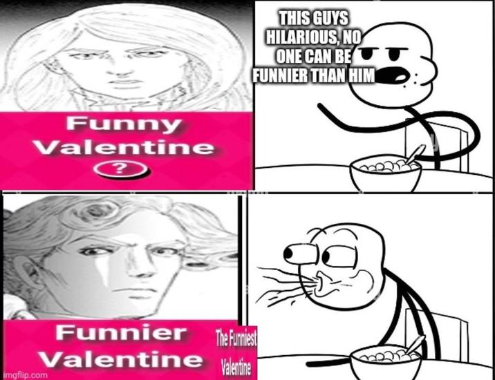 Funny Valentine ? THIS GUYS HILARIOUS, NO ONE CAN BE T FUNNIER THAN HIM Funnier The Funniest Valentine Valentine imgflip.com