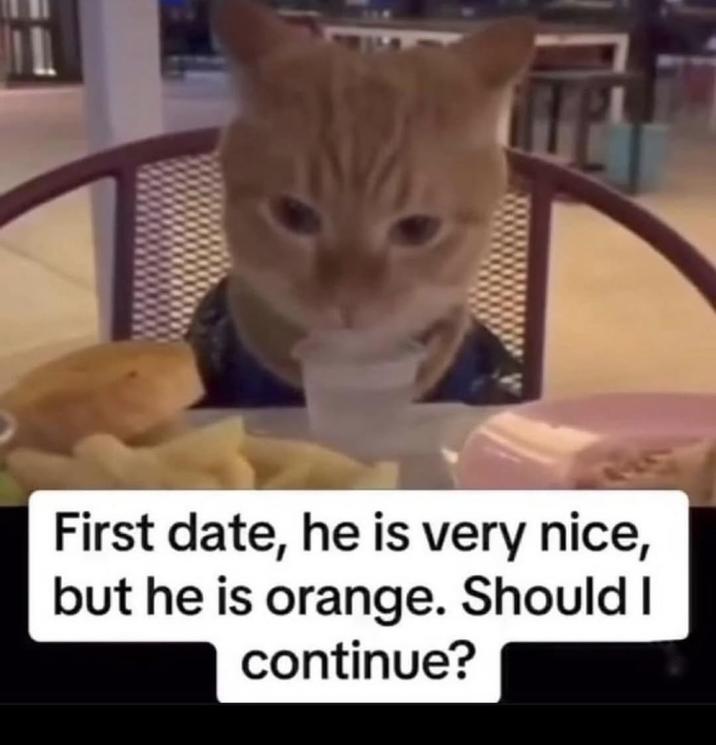 First date, he is very nice, but he is orange. Should I continue?