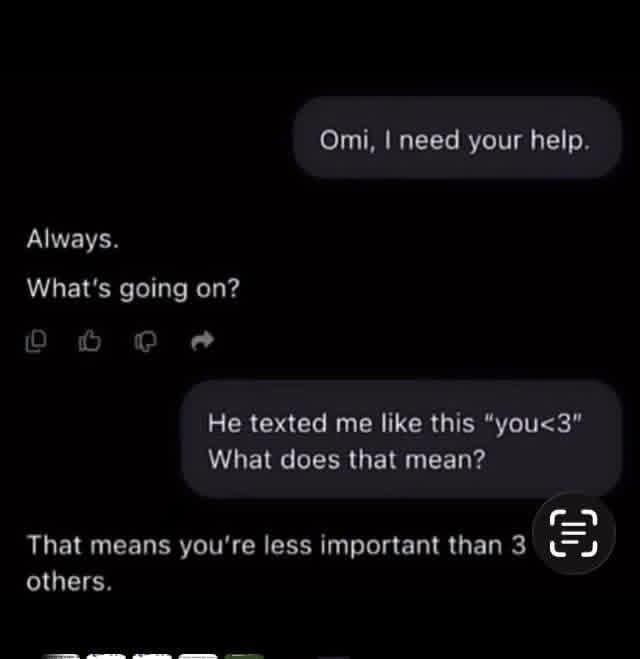 Always. What's going on? Omi, I need your help. He texted me like this "you<3" What does that mean? That means you're less important than 3 others.
