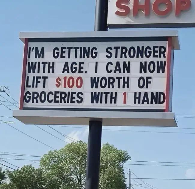 SHOP I'M GETTING STRONGER WITH AGE. I CAN NOW LIFT $100 WORTH OF GROCERIES WITH 1 HAND