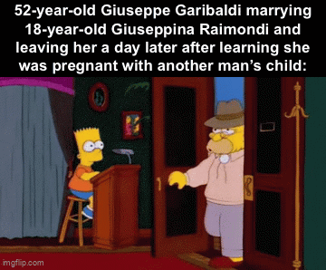52-year-old Giuseppe Garibaldi marrying 18-year-old Giuseppina Raimondi and leaving her a day later after learning she was pregnant with another man's child: imgflip.com